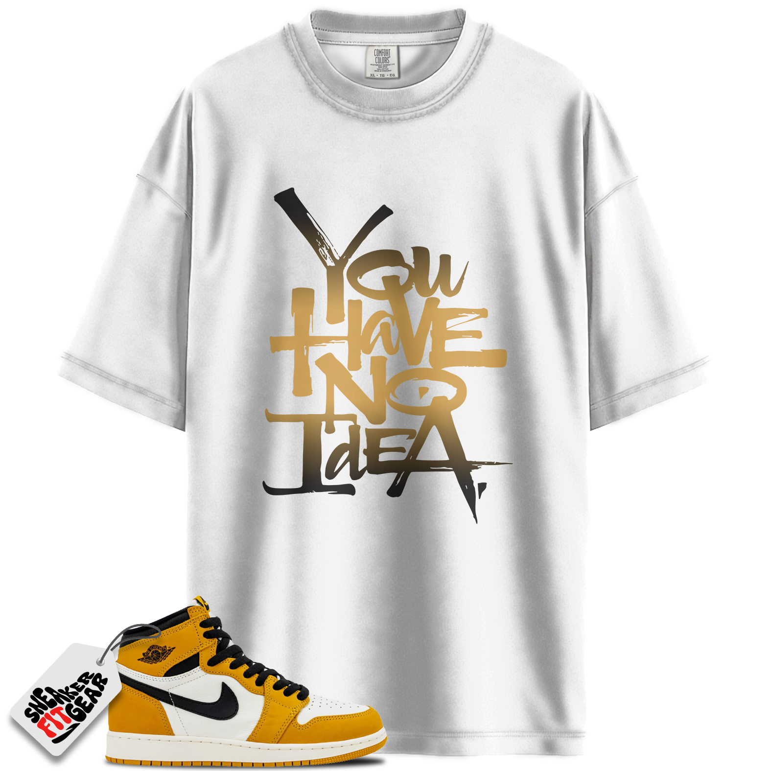Jordan 1 Retro High OG Yellow Ochre Match Shirts, You Have No Idea T-Shirt To Match Jordan 1 Retro High OG Yellow Ochre