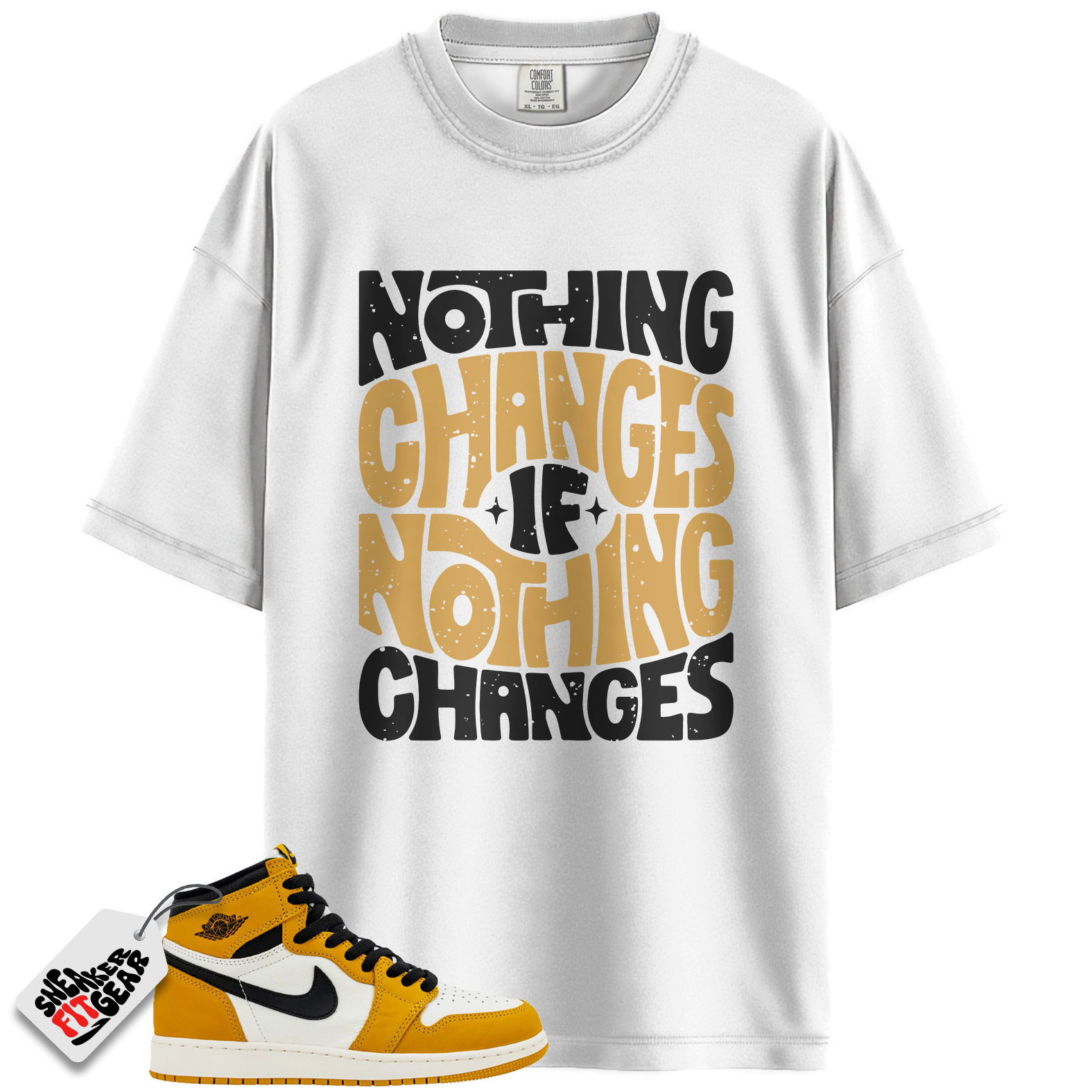 Jordan 1 Retro High OG Yellow Ochre Match Shirts, Nothing Changes T-Shirt To Match Jordan 1 Retro High OG Yellow Ochre