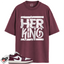 Jordan 1 Low Bordeaux Match Shirts, Her King Shirt To Match Jordan 1 Low Bordeaux
